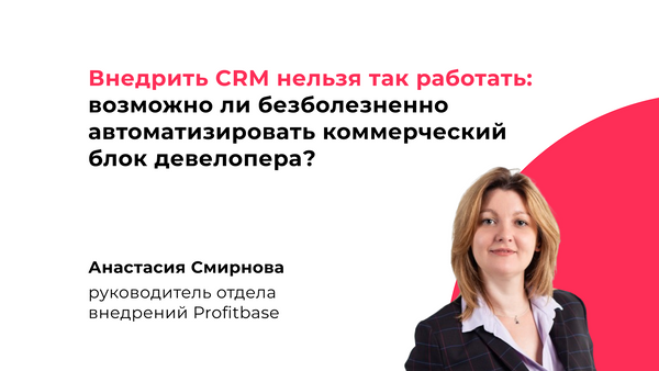 Внедрить CRM нельзя так работать: возможно ли безболезненно автоматизировать коммерческий блок девелопера?